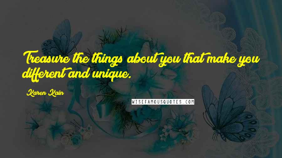 Karen Kain Quotes: Treasure the things about you that make you different and unique.