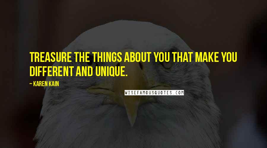 Karen Kain Quotes: Treasure the things about you that make you different and unique.