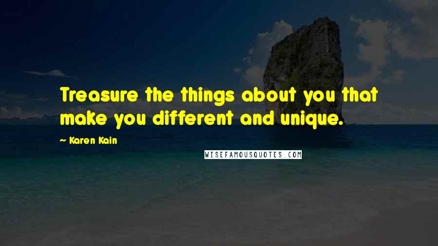 Karen Kain Quotes: Treasure the things about you that make you different and unique.