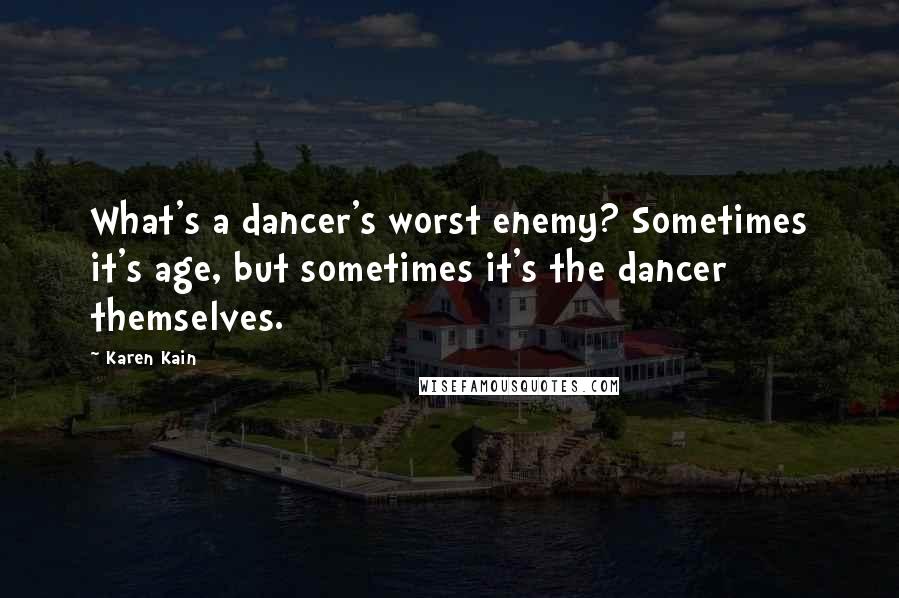 Karen Kain Quotes: What's a dancer's worst enemy? Sometimes it's age, but sometimes it's the dancer themselves.