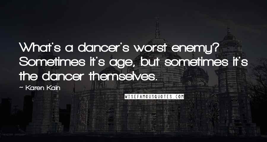 Karen Kain Quotes: What's a dancer's worst enemy? Sometimes it's age, but sometimes it's the dancer themselves.