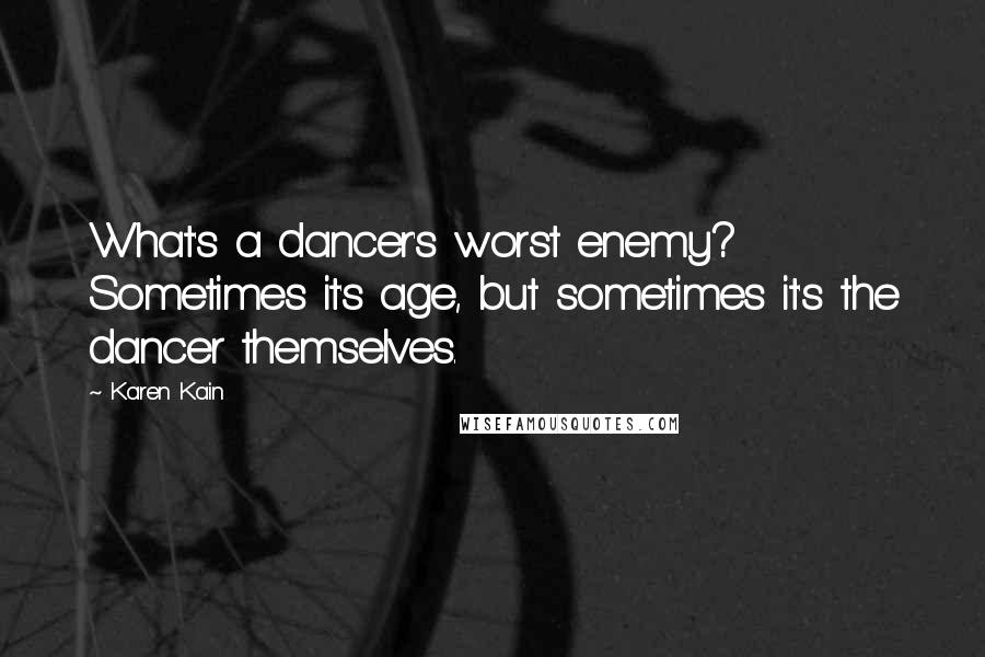 Karen Kain Quotes: What's a dancer's worst enemy? Sometimes it's age, but sometimes it's the dancer themselves.