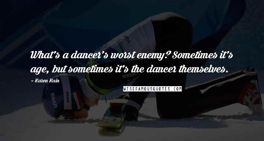 Karen Kain Quotes: What's a dancer's worst enemy? Sometimes it's age, but sometimes it's the dancer themselves.