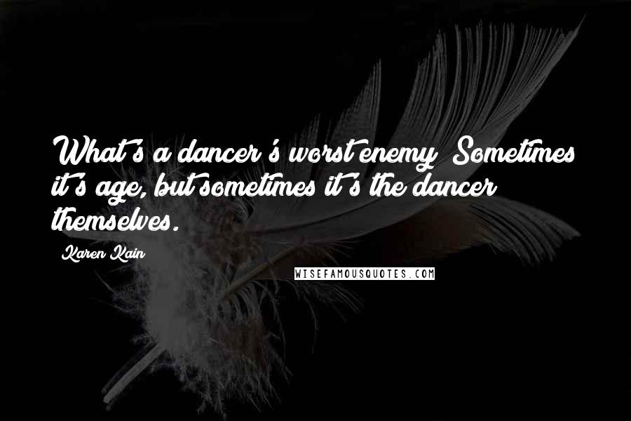 Karen Kain Quotes: What's a dancer's worst enemy? Sometimes it's age, but sometimes it's the dancer themselves.