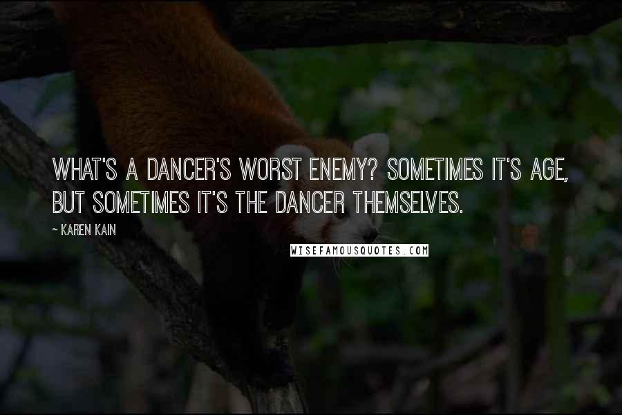 Karen Kain Quotes: What's a dancer's worst enemy? Sometimes it's age, but sometimes it's the dancer themselves.