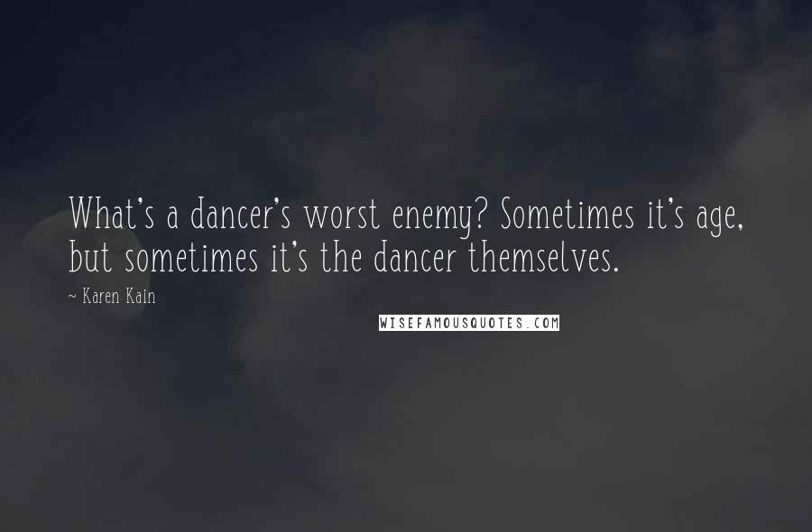 Karen Kain Quotes: What's a dancer's worst enemy? Sometimes it's age, but sometimes it's the dancer themselves.