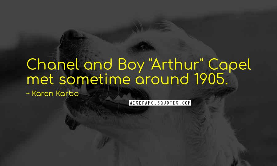 Karen Karbo Quotes: Chanel and Boy "Arthur" Capel met sometime around 1905.