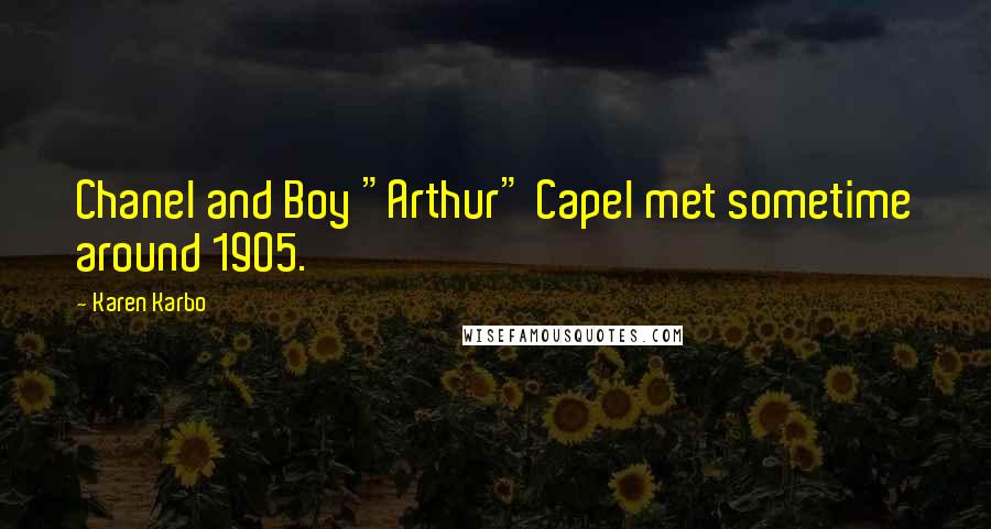 Karen Karbo Quotes: Chanel and Boy "Arthur" Capel met sometime around 1905.