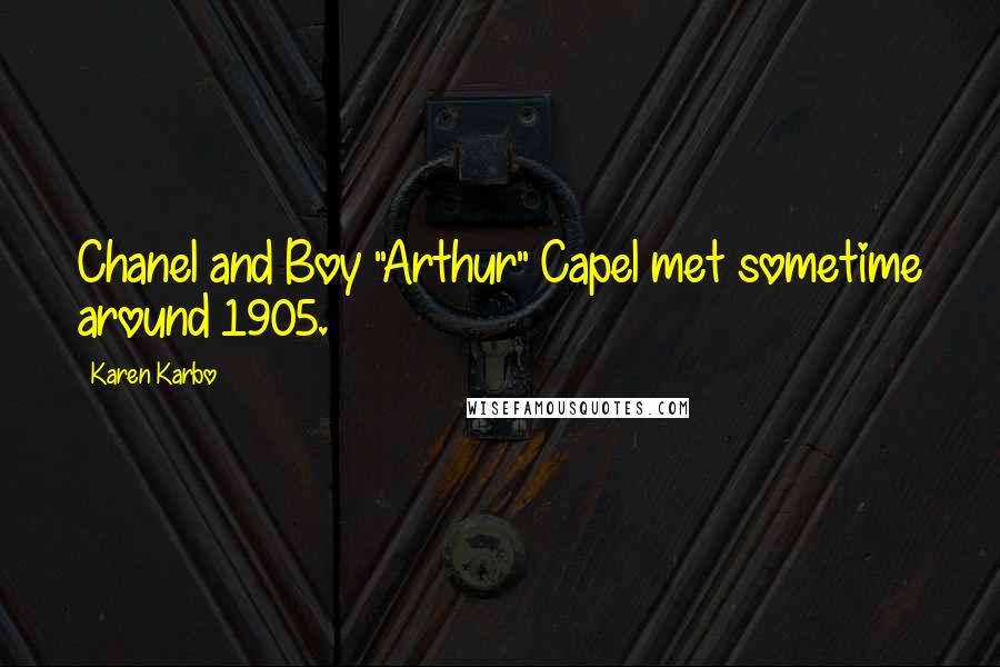 Karen Karbo Quotes: Chanel and Boy "Arthur" Capel met sometime around 1905.