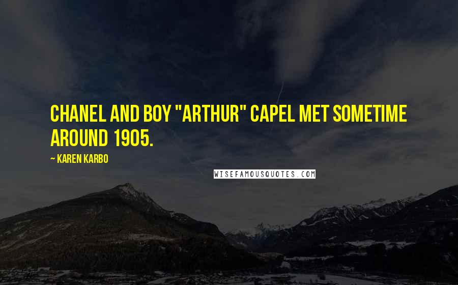 Karen Karbo Quotes: Chanel and Boy "Arthur" Capel met sometime around 1905.