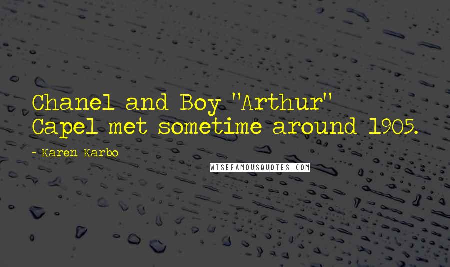 Karen Karbo Quotes: Chanel and Boy "Arthur" Capel met sometime around 1905.