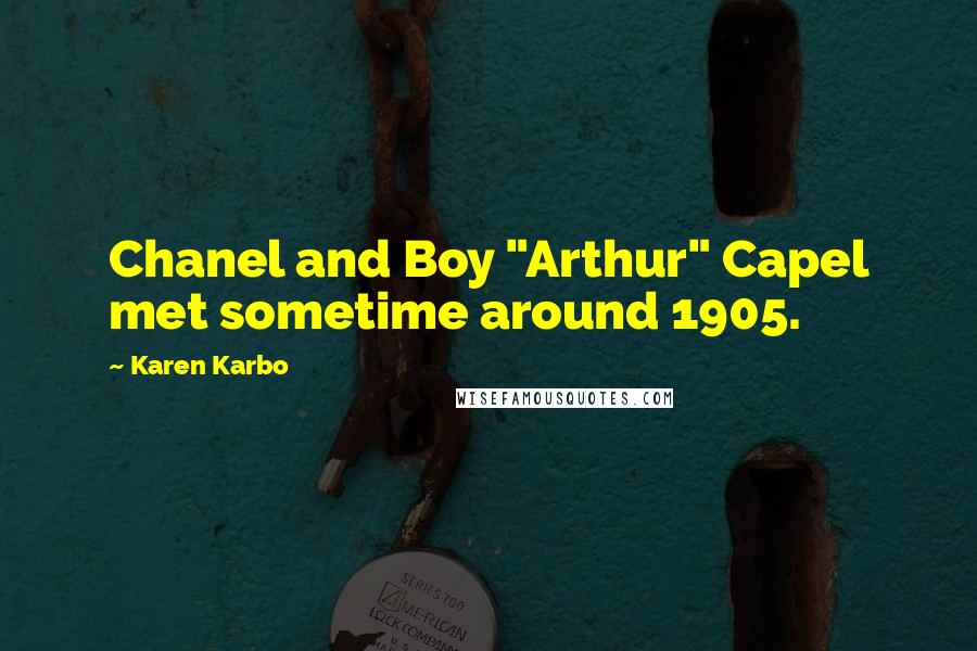 Karen Karbo Quotes: Chanel and Boy "Arthur" Capel met sometime around 1905.