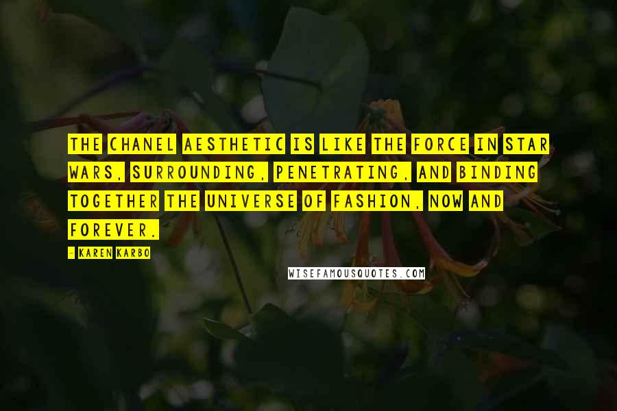 Karen Karbo Quotes: The Chanel aesthetic is like the force in Star Wars, surrounding, penetrating, and binding together the universe of fashion, now and forever.
