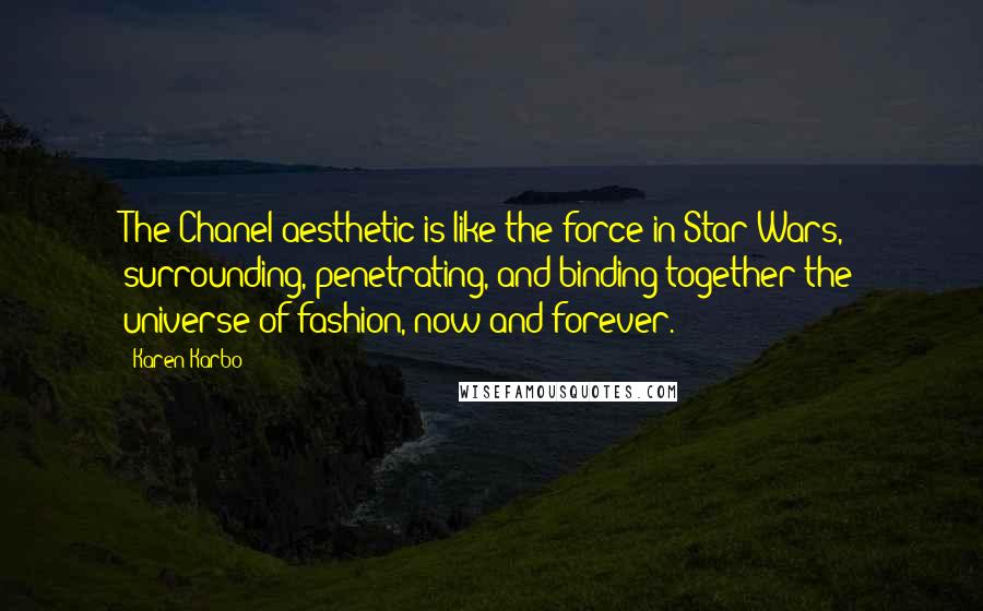 Karen Karbo Quotes: The Chanel aesthetic is like the force in Star Wars, surrounding, penetrating, and binding together the universe of fashion, now and forever.