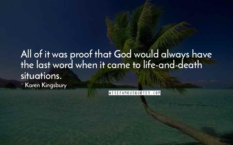 Karen Kingsbury Quotes: All of it was proof that God would always have the last word when it came to life-and-death situations.