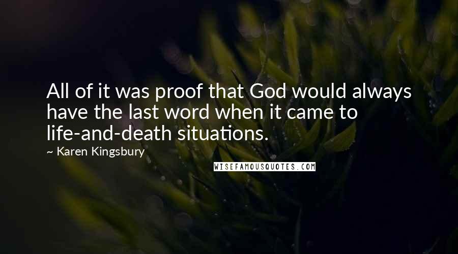 Karen Kingsbury Quotes: All of it was proof that God would always have the last word when it came to life-and-death situations.