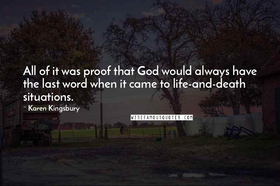 Karen Kingsbury Quotes: All of it was proof that God would always have the last word when it came to life-and-death situations.