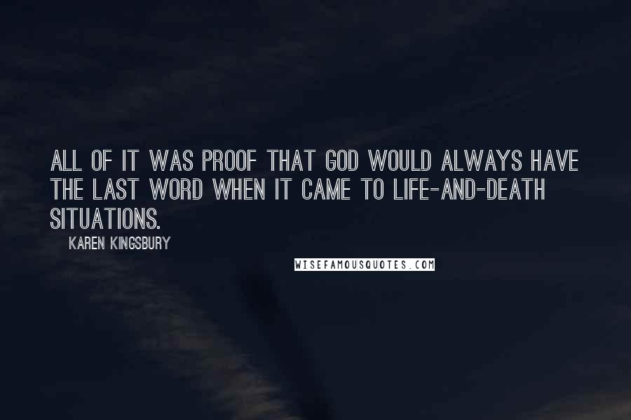 Karen Kingsbury Quotes: All of it was proof that God would always have the last word when it came to life-and-death situations.