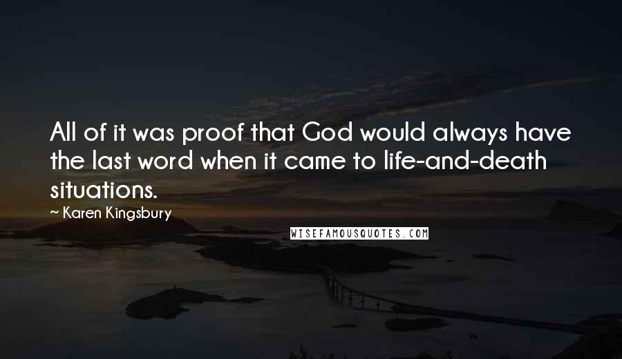 Karen Kingsbury Quotes: All of it was proof that God would always have the last word when it came to life-and-death situations.