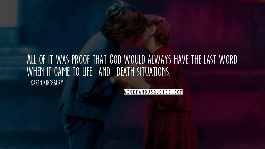 Karen Kingsbury Quotes: All of it was proof that God would always have the last word when it came to life-and-death situations.