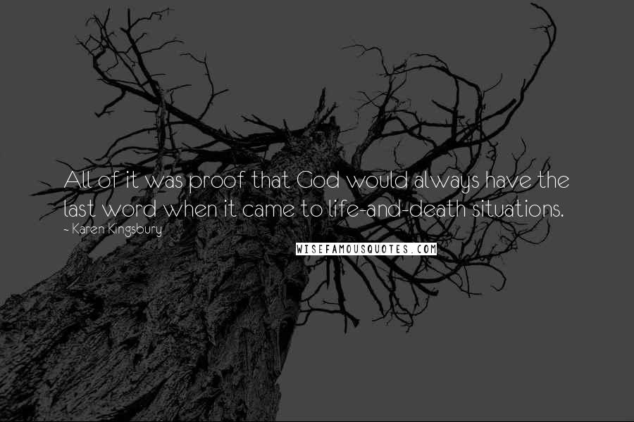 Karen Kingsbury Quotes: All of it was proof that God would always have the last word when it came to life-and-death situations.