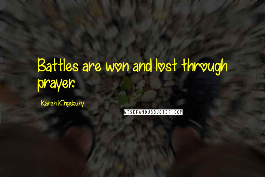 Karen Kingsbury Quotes: Battles are won and lost through prayer.