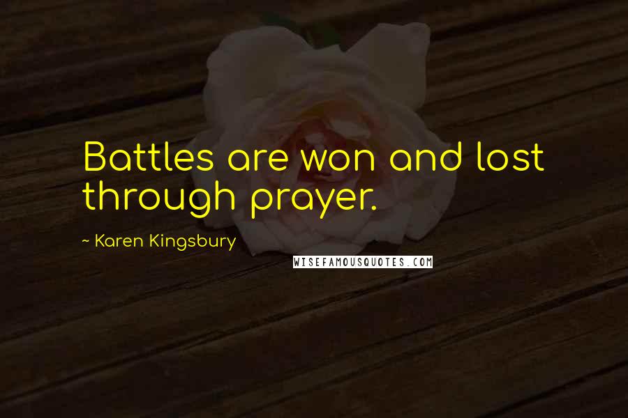 Karen Kingsbury Quotes: Battles are won and lost through prayer.