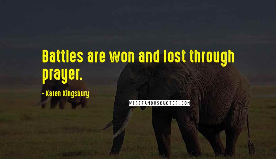 Karen Kingsbury Quotes: Battles are won and lost through prayer.