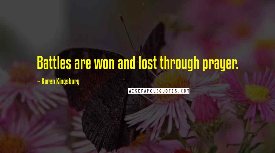 Karen Kingsbury Quotes: Battles are won and lost through prayer.