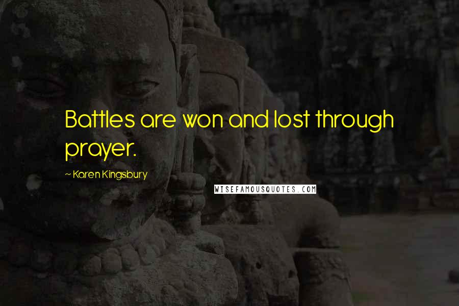 Karen Kingsbury Quotes: Battles are won and lost through prayer.