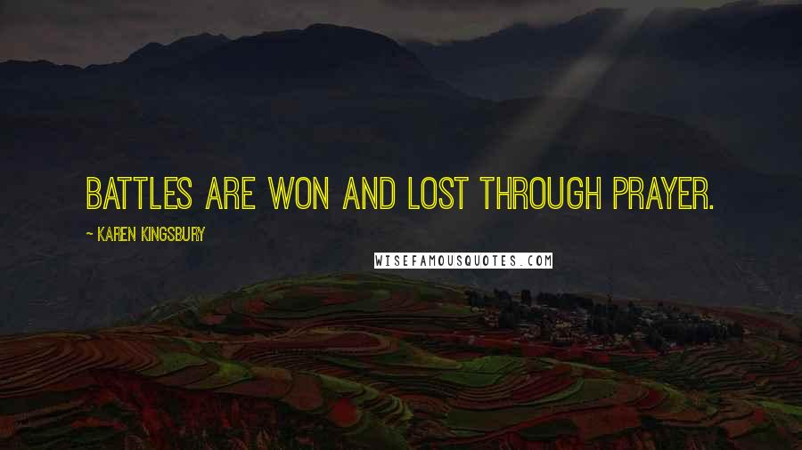 Karen Kingsbury Quotes: Battles are won and lost through prayer.