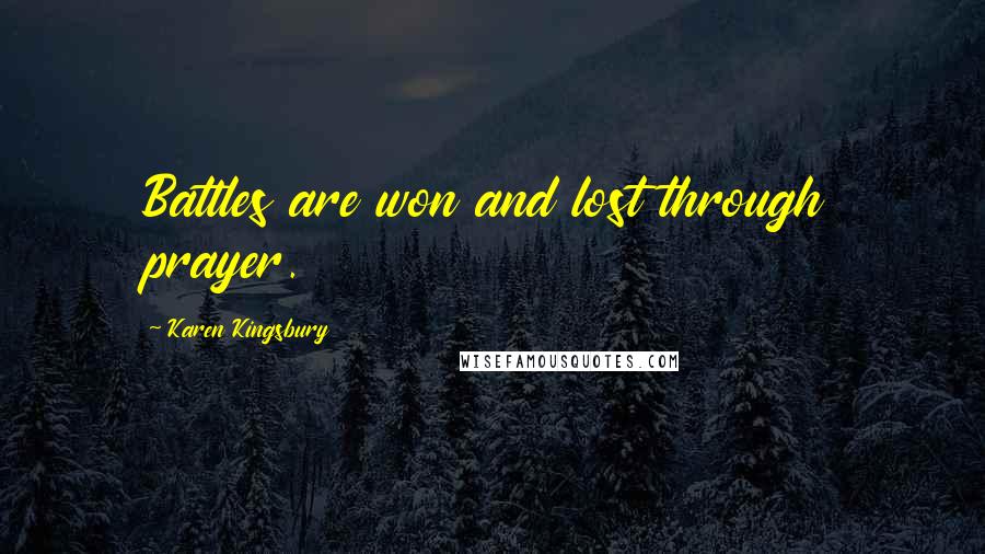 Karen Kingsbury Quotes: Battles are won and lost through prayer.