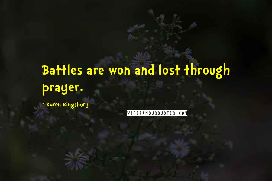 Karen Kingsbury Quotes: Battles are won and lost through prayer.