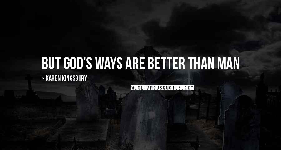 Karen Kingsbury Quotes: But God's ways are better than man