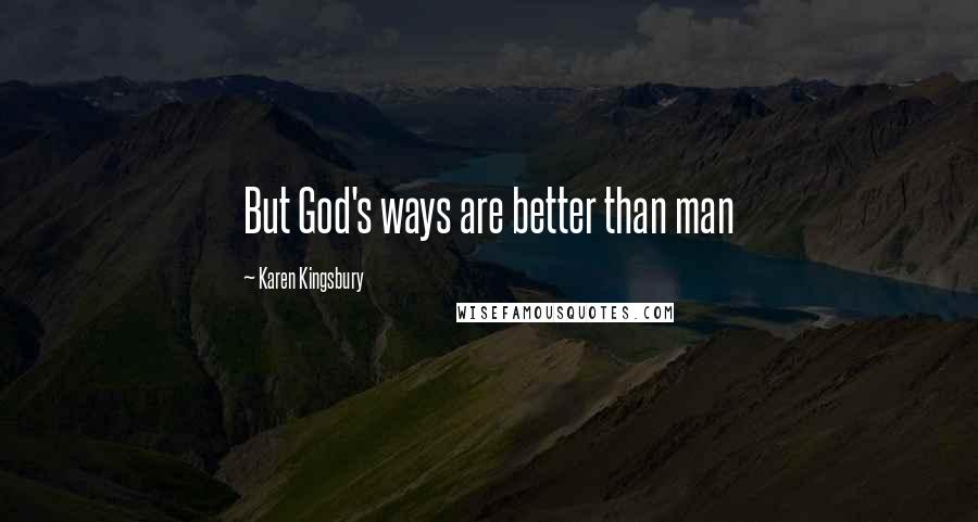 Karen Kingsbury Quotes: But God's ways are better than man