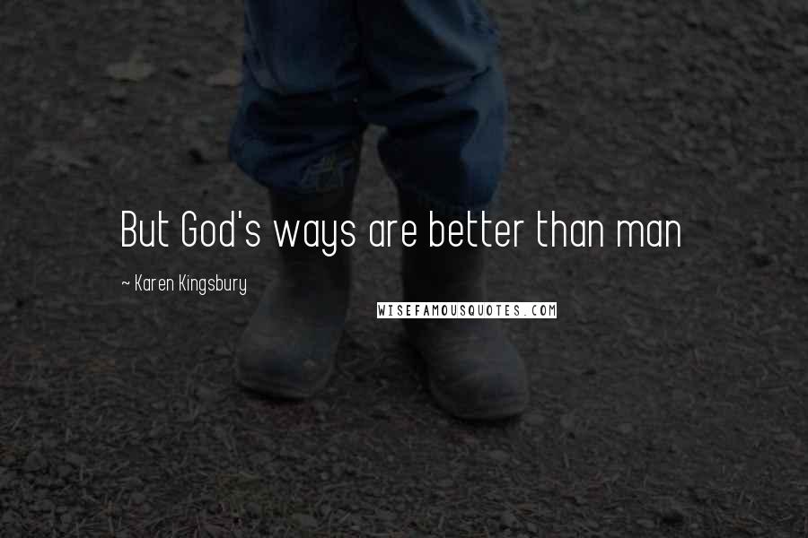 Karen Kingsbury Quotes: But God's ways are better than man