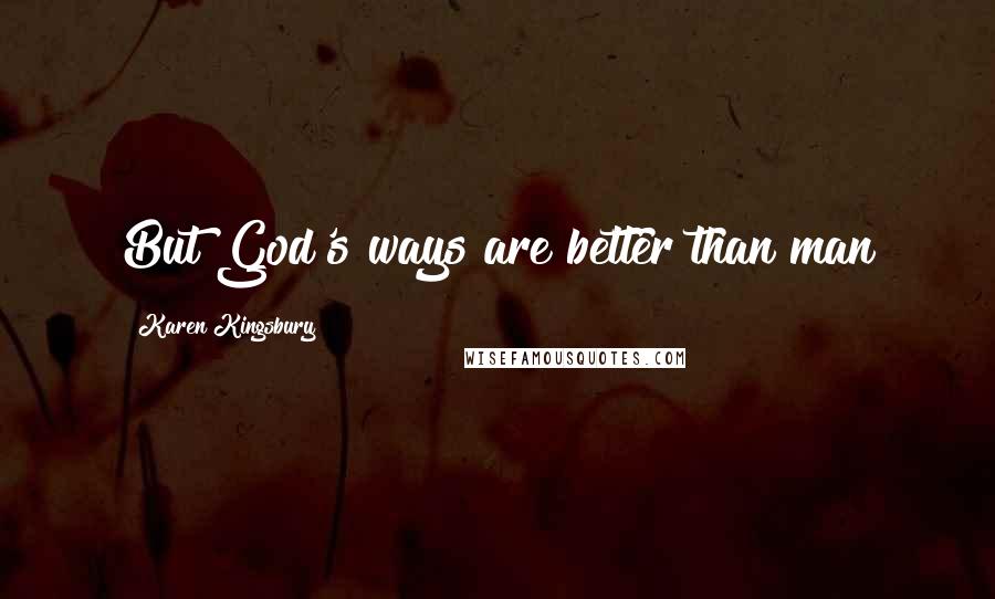 Karen Kingsbury Quotes: But God's ways are better than man