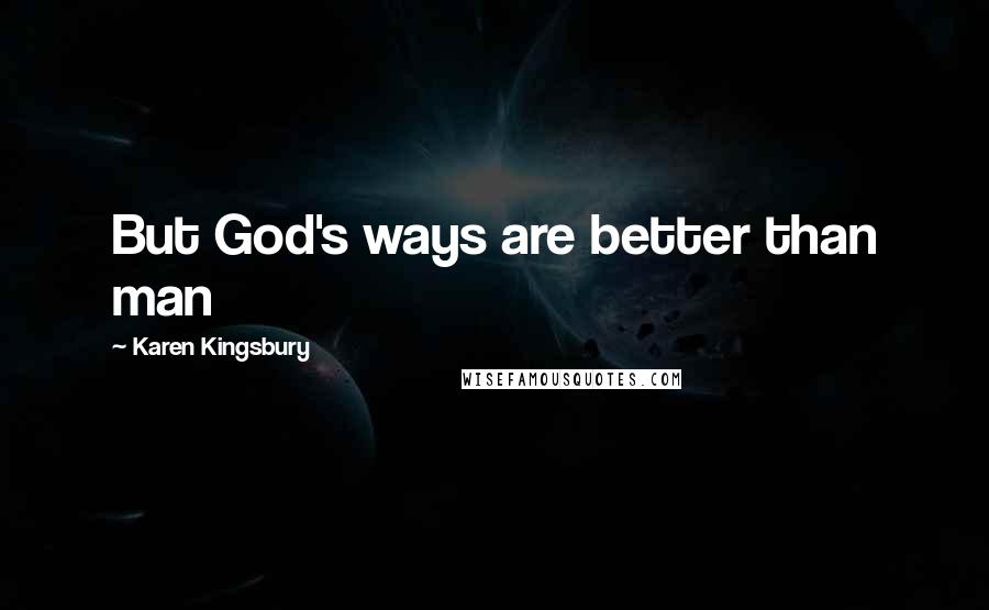 Karen Kingsbury Quotes: But God's ways are better than man