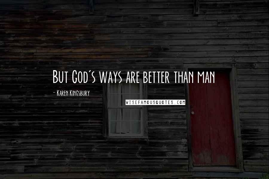 Karen Kingsbury Quotes: But God's ways are better than man