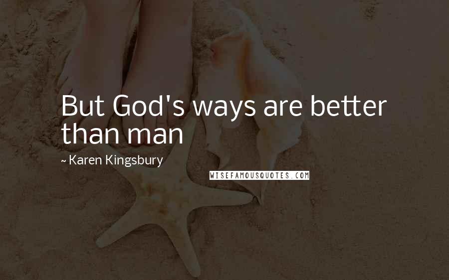 Karen Kingsbury Quotes: But God's ways are better than man