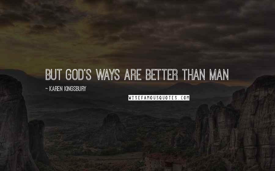 Karen Kingsbury Quotes: But God's ways are better than man