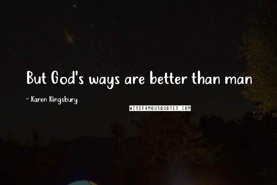 Karen Kingsbury Quotes: But God's ways are better than man