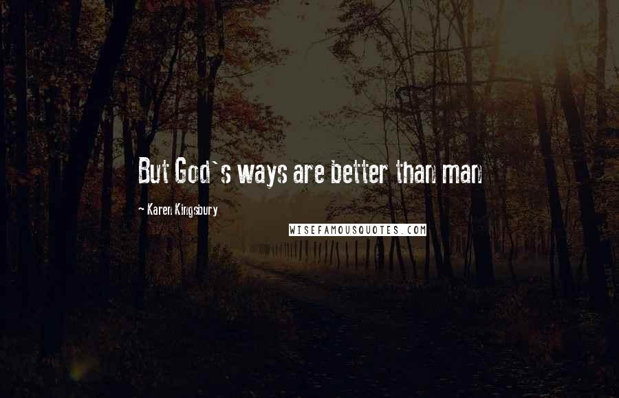 Karen Kingsbury Quotes: But God's ways are better than man