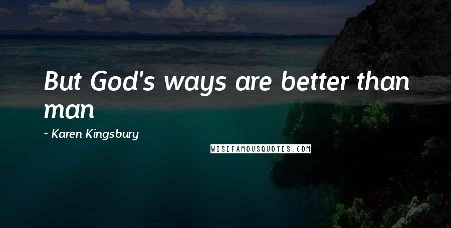 Karen Kingsbury Quotes: But God's ways are better than man