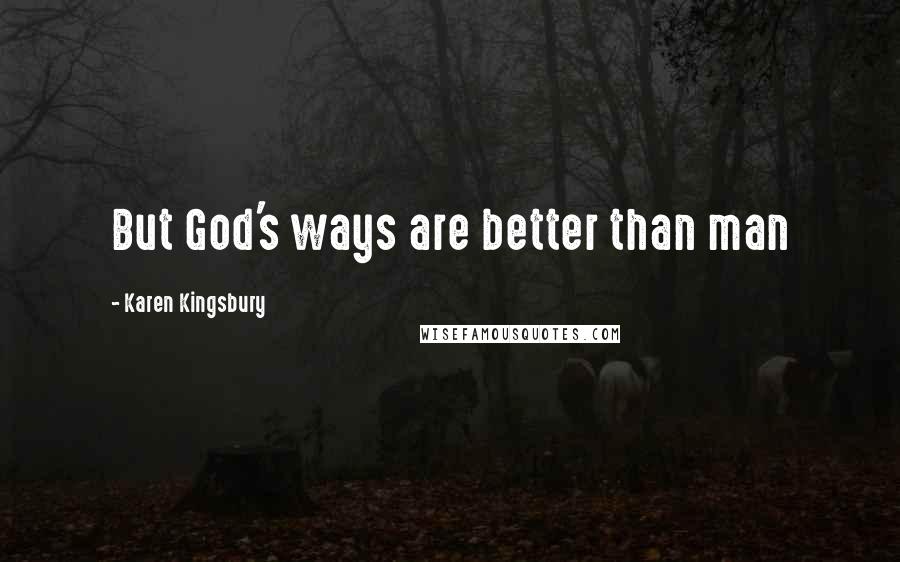 Karen Kingsbury Quotes: But God's ways are better than man