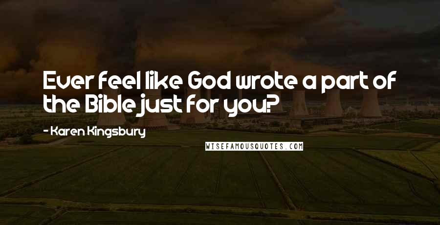Karen Kingsbury Quotes: Ever feel like God wrote a part of the Bible just for you?
