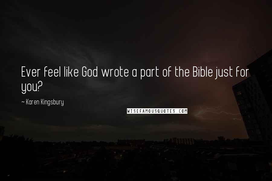 Karen Kingsbury Quotes: Ever feel like God wrote a part of the Bible just for you?