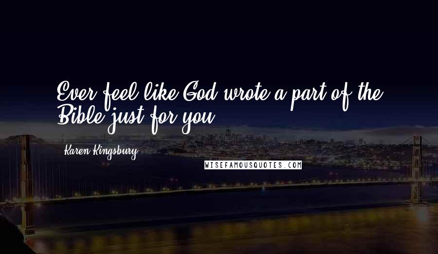 Karen Kingsbury Quotes: Ever feel like God wrote a part of the Bible just for you?