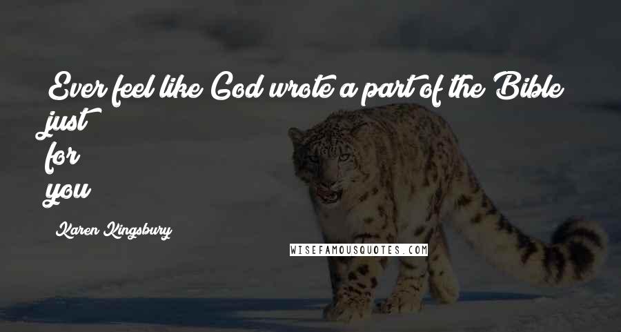 Karen Kingsbury Quotes: Ever feel like God wrote a part of the Bible just for you?