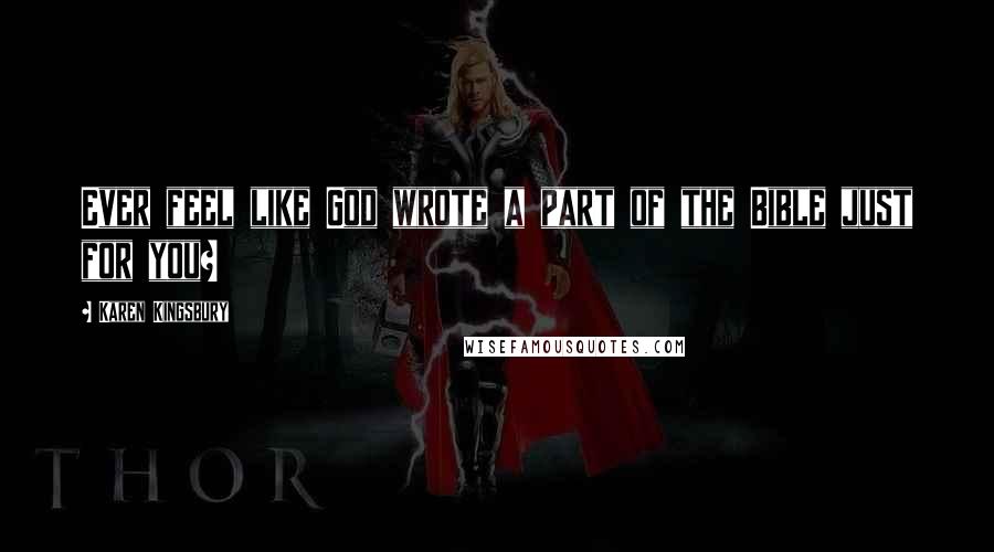 Karen Kingsbury Quotes: Ever feel like God wrote a part of the Bible just for you?